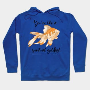 You're like a spiritual goldfish Hoodie